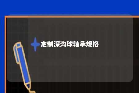 定制深沟球轴承规格 